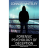 Forensic Psychology of Deception: A Forensic and Criminal Psychology Guide To Deceit, Lying and Criminal Deception