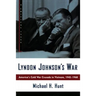 Lyndon Johnson's War: America's Cold War Crusade in Vietnam, 1945-1968