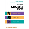 In the Mind's Eye: Creative Visual Thinkers, Gifted Dyslexics, and the Rise of Visual Technologies