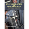 Weapons Training for Spiritual Warfare and Frontline Ministry: A Guide to Winning Battles in the Spirit Realm
