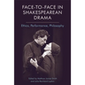Face-To-Face in Shakespearean Drama: Ethics, Performance, Philosophy