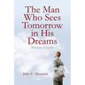 The Man Who Sees Tomorrow in His Dreams: With Faith, So Can You