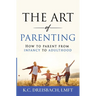 The Art of Parenting: How to Parent from Infancy to Adulthood