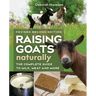 Raising Goats Naturally, 2nd Edition: The Complete Guide to Milk, Meat, and More