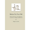 Before I'm Too Old: I Want To Pass On a Few Things I've Learned For a Happier, Healthier Life