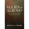 Allies or Aliens?: Nativistic Prejudice in Ancient Jewish Diaspora Stories