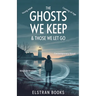 The Ghosts We Keep & Those We Let Go