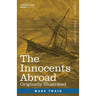 The Innocents Abroad: The New Pilgrims' Progress--Being Some Account of the Steamship Quaker City's Pleasure Excursion to Europe and the Hol