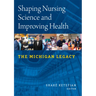 Shaping Nursing Science and Improving Health: The Michigan Legacy