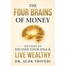 The Four Brains of Money: Six Steps to Decode Your DNA & Live Wealthy