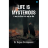 LIFE IS MYSTERIOUS A way to live & A way to die