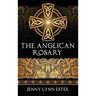 The Anglican Rosary: Going Deeper with God-Prayers and Meditations with the Protestant Rosary