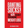 Banting Sucks!: The Real Secret to Genuine Weight Loss