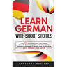 Learn German with Short Stories: Over 100 Dialogues & Daily Used Phrases to Learn German in no Time. Language Learning Lessons for Beginners to Improv