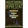 Understanding the Present: Science and the Soul of Modern Man