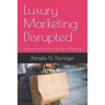 Luxury Marketing Disrupted: Evolving from the 4Ps to the 4Es of Marketing