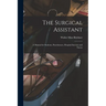 The Surgical Assistant: A Manual for Students, Practitioners, Hospital Internes and Nurses