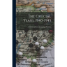 The Crucial Years, 1940-1945