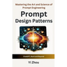 Prompt Design Patterns: Mastering the Art and Science of Prompt Engineering