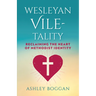 Wesleyan Vile-Tality: Reclaiming the Heart of Methodist Identity