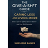 The Give-a-Sh*t Guide to Caring Less and Living More