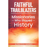 Faithful Trailblazers Missionaries Who Shaped History
