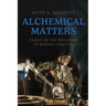 Alchemical Matters: Essays on the Precursor to Modern Chemistry