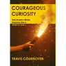 Courageous Curiosity: Find Answers Where Everyone Else is Afraid to Look