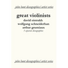 Great Violinists. 3 Discographies. David Oistrakh, Wolfgang Schneiderhan, Arthur Grumiaux. [2004].