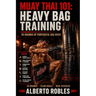 Muay Thai 101：Heavy Bag Training: 50 Structured Rounds for Technique, Power, Combinations, Defense & Conditioning
