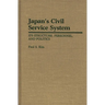 Japan's Civil Service System: Its Structure, Personnel, and Politics