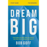 Dream Big Bible Study Guide: Know What You Want, Why You Want It, and What You're Going to Do about It