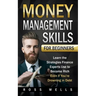 Money Management Skills for Beginners: Learn the Strategies Finance Experts Use to Become Rich - Even if You're Drowning in Debt