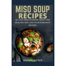 Miso Soup Recipes: All You Need to Know about the Healthy Diet and Its Superb Soup Recipes