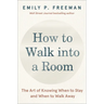 How to Walk Into a Room: The Art of Knowing When to Stay and When to Walk Away
