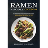 Ramen Noodle Cookbook: Delicious Recipes That Will Blow Your Mind (The Highest Rated Yummy Ramen Noodle Cookbook)