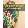 Christmas Cookie Recipes Cookbook: Over 100 Recipes to Celebrate the Season