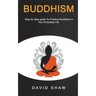 Buddhism: Step by Step Guide To Practice Buddhism In Your Everyday Life