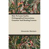 How To Learn Gaelic; Orthographical Instructions, Grammar And Reading Lessons