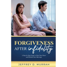 Forgiveness After Infidelity: A Step-by-Step Guide to Heal Your Heart and Rebuild Your Marriage