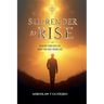 Surrender to Rise: Healing from the Bipolar Addiction and Finding God