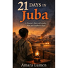 21 Days in Juba: A Doctor's Story of Loyalty, War, and Stubborn Hope