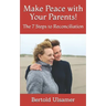 Make Peace with Your Parents!: The 7 Steps to Reconciliation