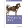 Designing Bots: Creating Conversational Experiences
