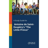A Study Guide for Antoine De Saint-Exupéry's "The Little Prince"