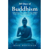 365 Days of Buddhism: A Daily One-Page Guide to Buddhist Teachings, Mindfulness Practices, and Simple Wisdom for Calmer, Clearer, More Compassionate L