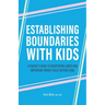 Establishing Boundaries with Kids: A Parent's Guide to Negotiating Limits and Improving Parent-Child Interactions