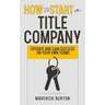 How to Start a Title Company: Operate and Gain Success on Your Own Terms