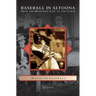 Baseball in Altoona: From the Mountain City to the Curve