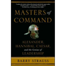 Masters of Command: Alexander, Hannibal, Caesar, and the Genius of Leadership